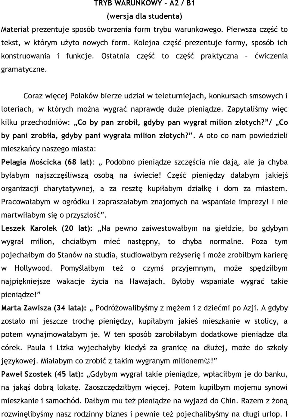 Coraz więcej Polaków bierze udział w teleturniejach, konkursach smsowych i loteriach, w których można wygrać naprawdę duże pieniądze.