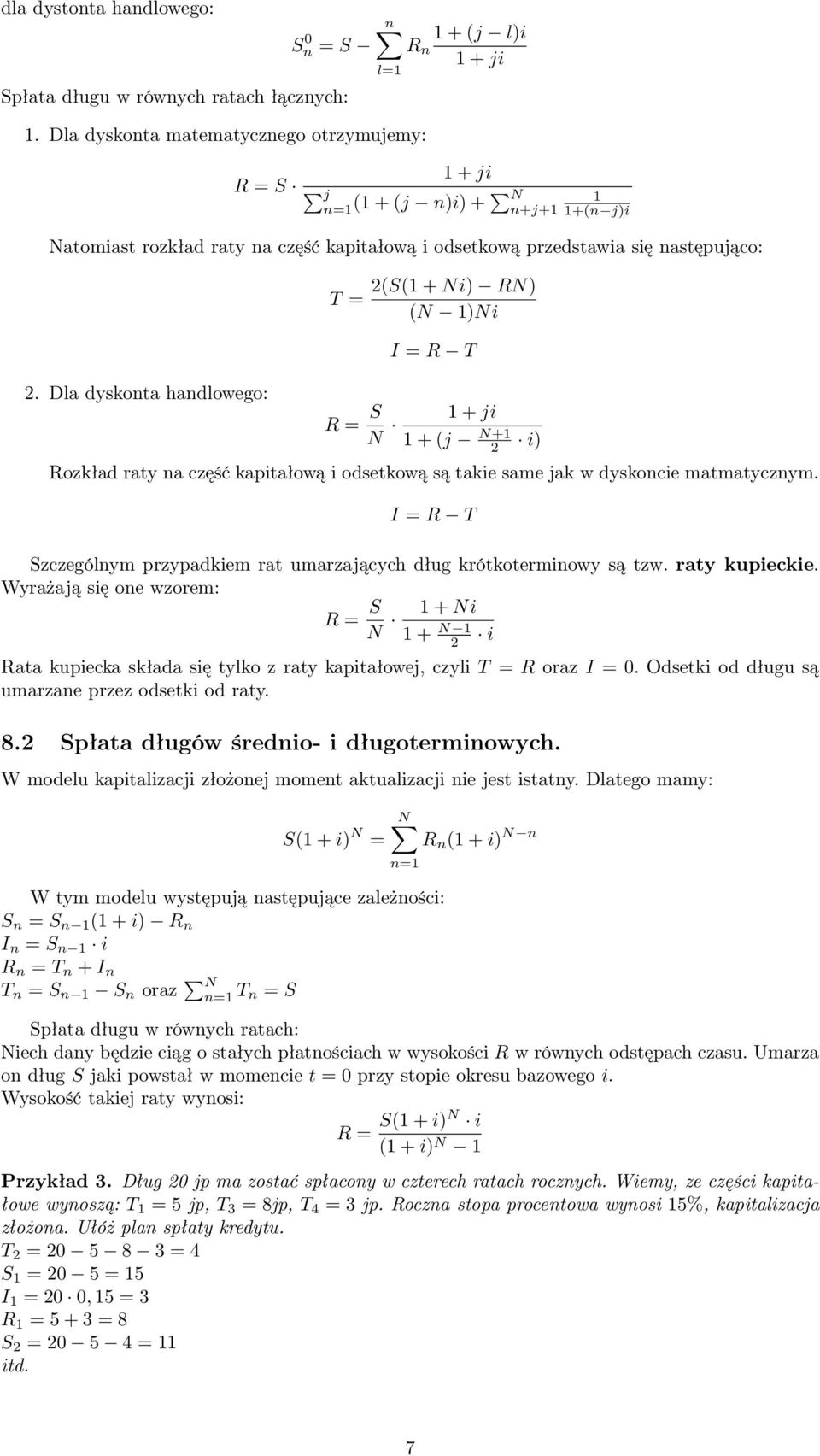 Ni) RN) (N )Ni I = R T. Dla dyskonta handlowego: R = S N + ji + (j N+ i) Rozkład raty na część kapitałową i odsetkową są takie same jak w dyskoncie matmatycznym.