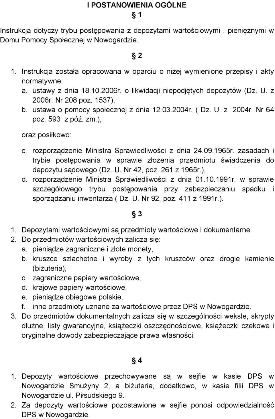 ustawa o pomocy społecznej z dnia 12.03.2004r. ( Dz. U. z 2004r. Nr 64 poz. 593 z póź. zm.), oraz posiłkowo: c. rozporządzenie Ministra Sprawiedliwości z dnia 24.09.1965r.