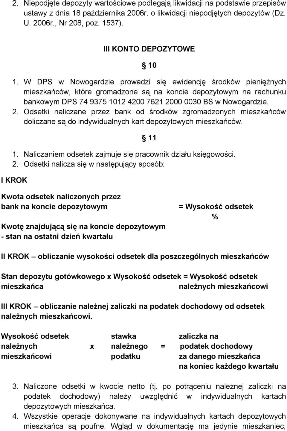 W DPS w Nowogardzie prowadzi się ewidencję środków pieniężnych mieszkańców, które gromadzone są na koncie depozytowym na rachunku bankowym DPS 74 9375 1012 4200 7621 20