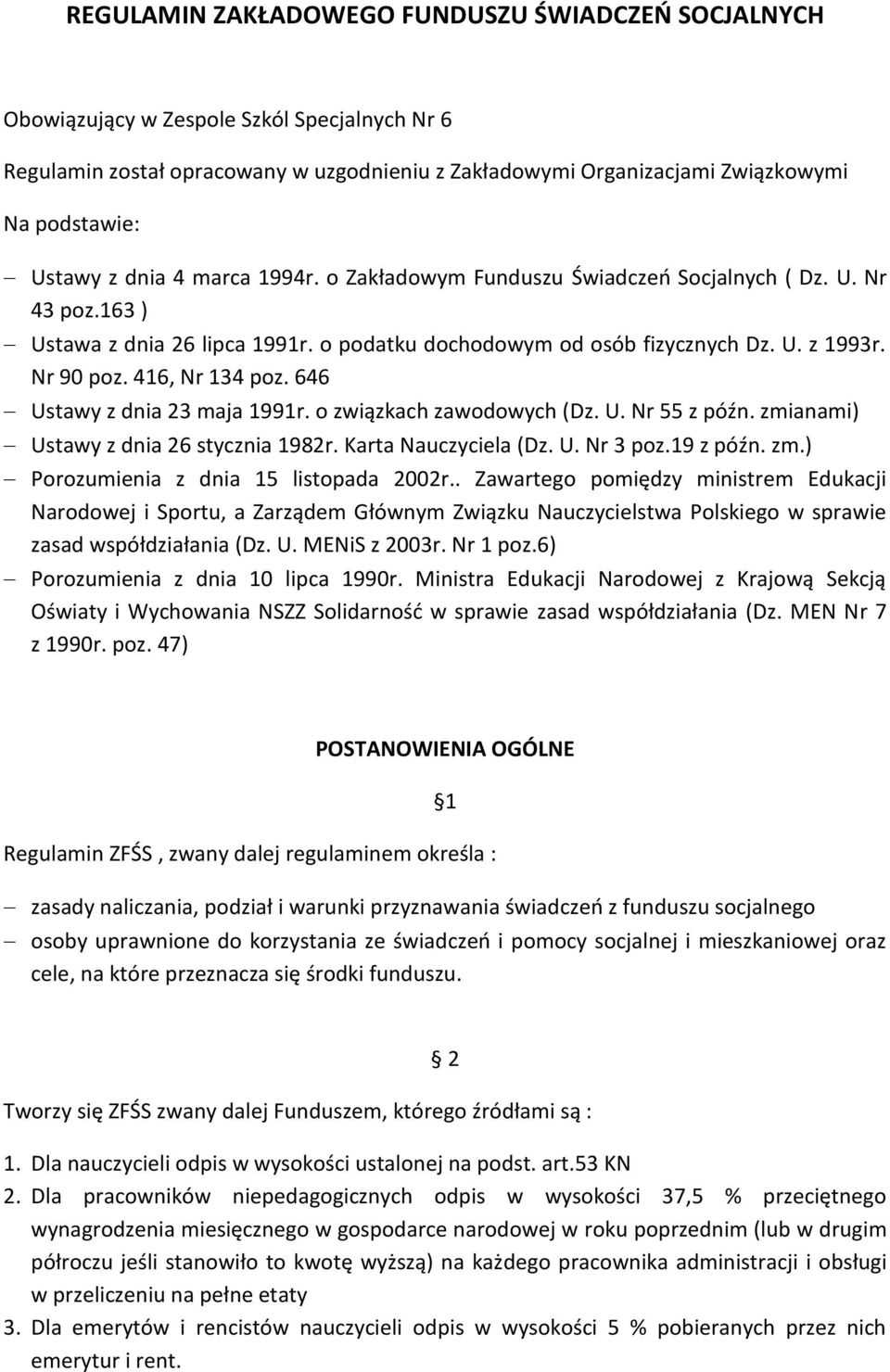416, Nr 134 poz. 646 Ustawy z dnia 23 maja 1991r. o związkach zawodowych (Dz. U. Nr 55 z późn. zmianami) Ustawy z dnia 26 stycznia 1982r. Karta Nauczyciela (Dz. U. Nr 3 poz.19 z późn. zm.) Porozumienia z dnia 15 listopada 2002r.