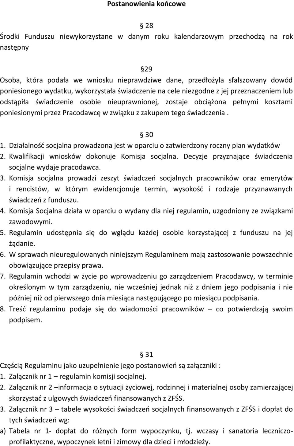 w związku z zakupem tego świadczenia. 30 1. Działalność socjalna prowadzona jest w oparciu o zatwierdzony roczny plan wydatków 2. Kwalifikacji wniosków dokonuje Komisja socjalna.