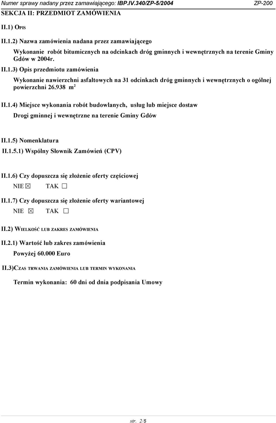 1.7) Czy dopuszcza się złożenie oferty wariantowej NIE TAK II.2) WIELKOŚĆ LUB ZAKRES ZAMÓWIENIA II.2.1) Wartość lub zakres zamówienia Powyżej 60.000 Euro II.