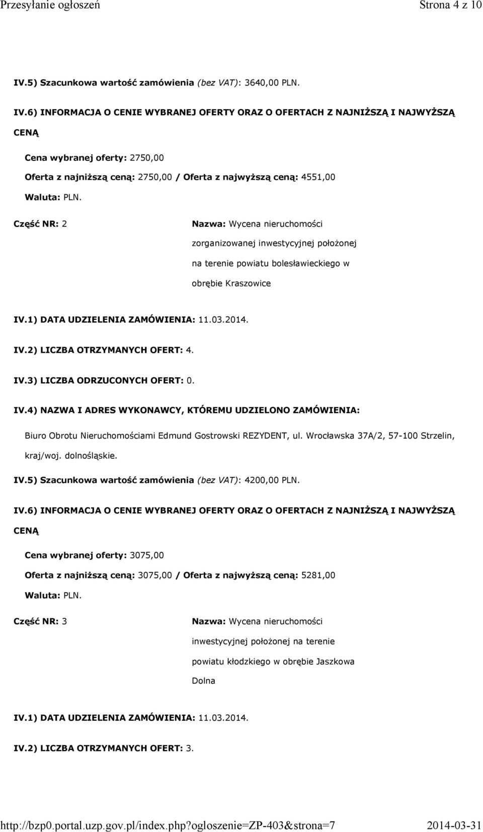 Kraszowice IV.1) DATA UDZIELENIA ZAMÓWIENIA: 11.03.2014. IV.2) LICZBA OTRZYMANYCH OFERT: 4. Biuro Obrotu Nieruchomościami Edmund Gostrowski REZYDENT, ul. Wrocławska 37A/2, 57-100 Strzelin, kraj/woj.