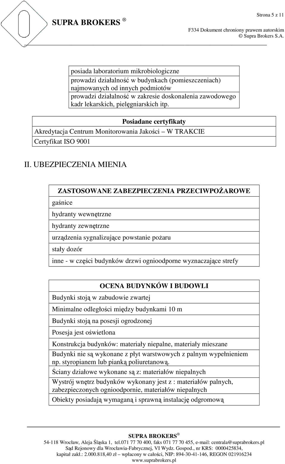 UBEZPIECZENIA MIENIA ZASTOSOWANE ZABEZPIECZENIA PRZECIWPOśAROWE gaśnice hydranty wewnętrzne hydranty zewnętrzne urządzenia sygnalizujące powstanie poŝaru stały dozór inne - w części budynków drzwi
