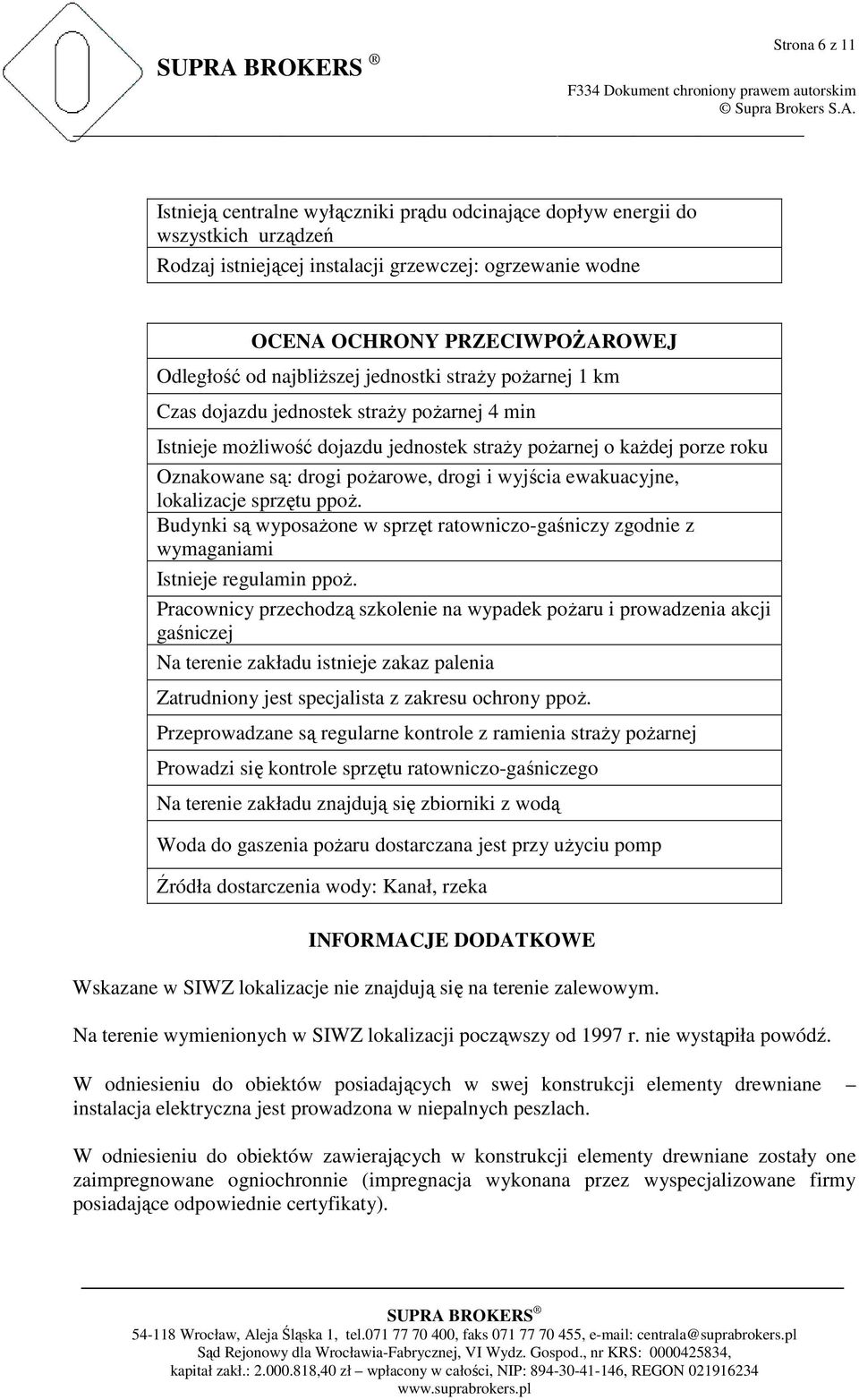 drogi i wyjścia ewakuacyjne, lokalizacje sprzętu ppoŝ. Budynki są wyposaŝone w sprzęt ratowniczo-gaśniczy zgodnie z wymaganiami Istnieje regulamin ppoŝ.