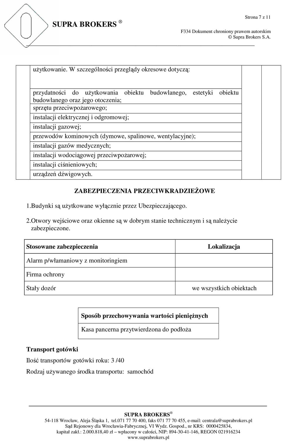 odgromowej; instalacji gazowej; przewodów kominowych (dymowe, spalinowe, wentylacyjne); instalacji gazów medycznych; instalacji wodociągowej przeciwpoŝarowej; instalacji ciśnieniowych; urządzeń