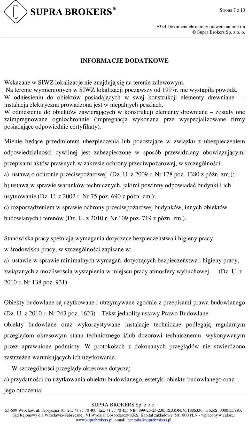 W odniesieniu do obiektów zawierających w konstrukcji elementy drewniane zostały one zaimpregnowane ogniochronnie (impregnacja wykonana prze wyspecjalizowane firmy posiadające odpowiednie