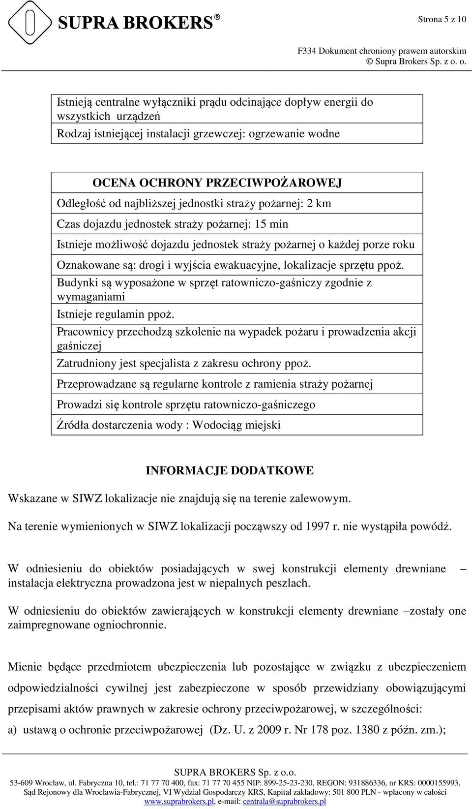 ewakuacyjne, lokalizacje sprzętu ppoż. Budynki są wyposażone w sprzęt ratowniczo-gaśniczy zgodnie z wymaganiami Istnieje regulamin ppoż.