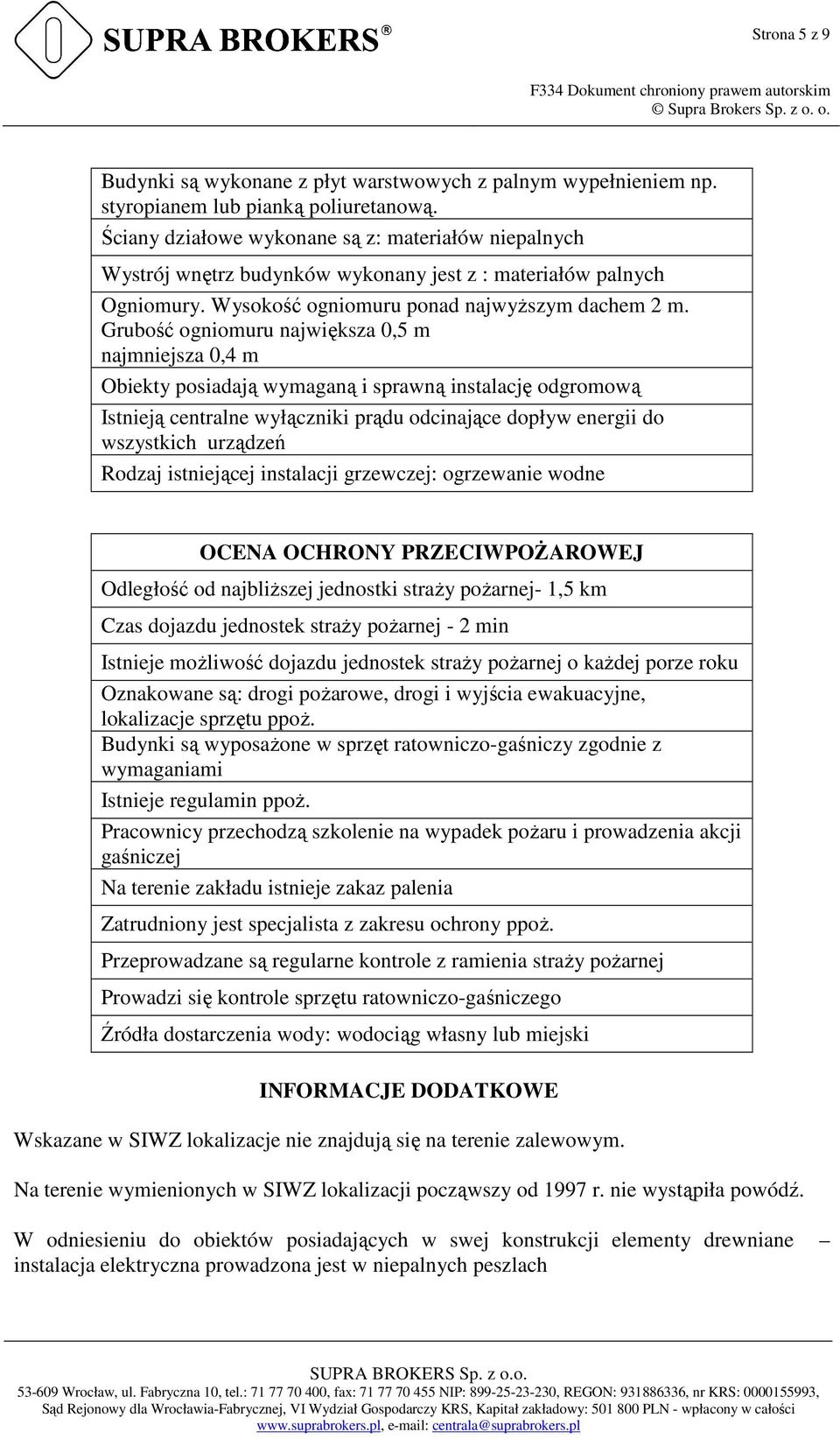 Grubość ogniomuru największa 0,5 m najmniejsza 0,4 m Obiekty posiadają wymaganą i sprawną instalację odgromową Istnieją centralne wyłączniki prądu odcinające dopływ energii do wszystkich urządzeń