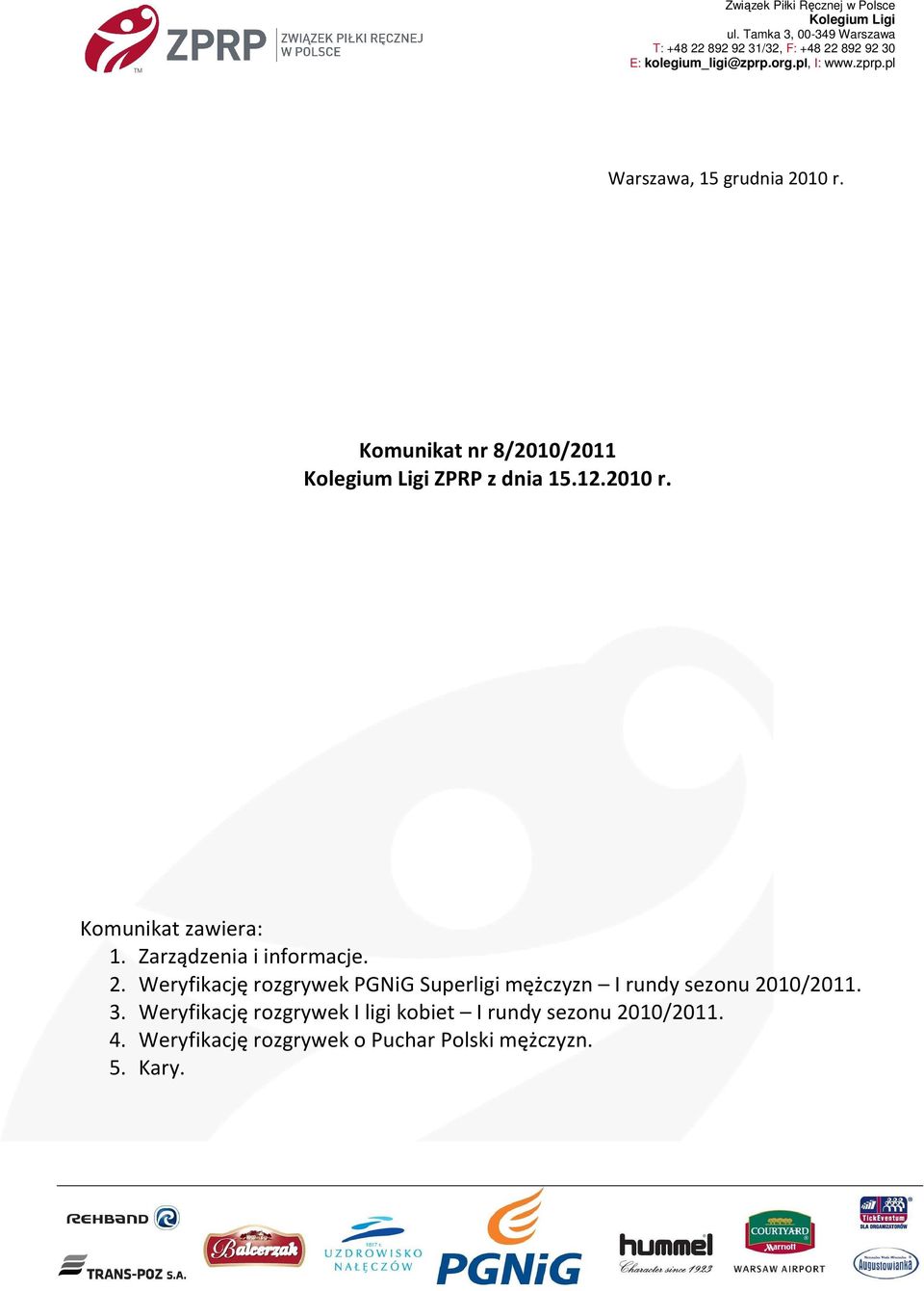 Komunikat nr 8/2010/2011 Kolegium Ligi ZPRP z dnia 15.12.2010 r. Komunikat zawiera: 1. Zarządzenia i informacje. 2.