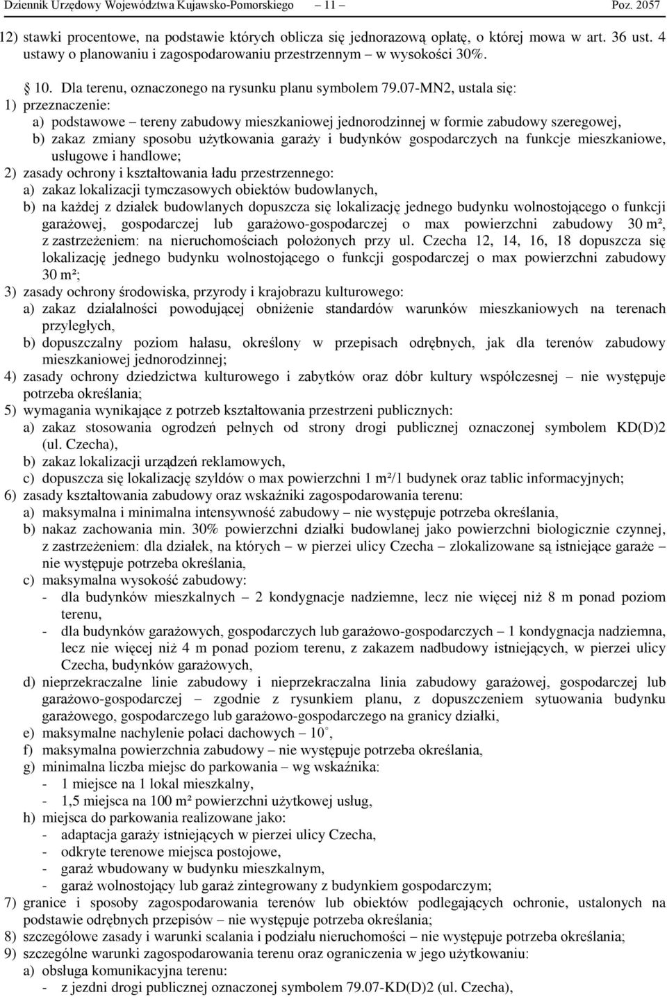 07-MN2, ustala się: a) podstawowe tereny zabudowy mieszkaniowej jednorodzinnej w formie zabudowy szeregowej, b) zakaz zmiany sposobu użytkowania garaży i budynków gospodarczych na funkcje