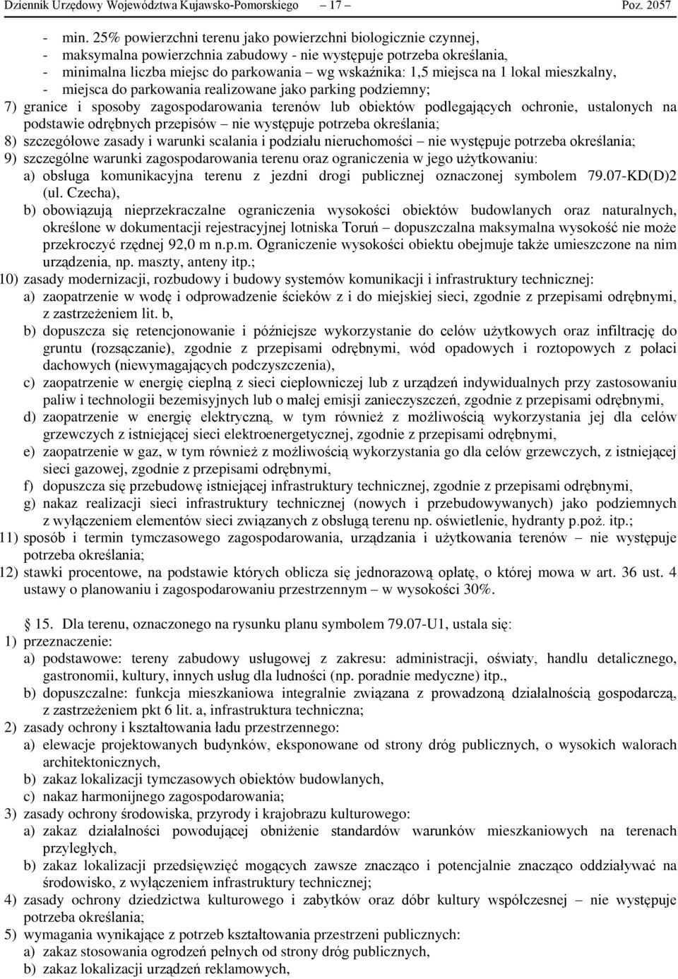 na 1 lokal mieszkalny, - miejsca do parkowania realizowane jako parking podziemny; podstawie odrębnych przepisów nie występuje 8) szczegółowe zasady i warunki scalania i podziału nieruchomości nie