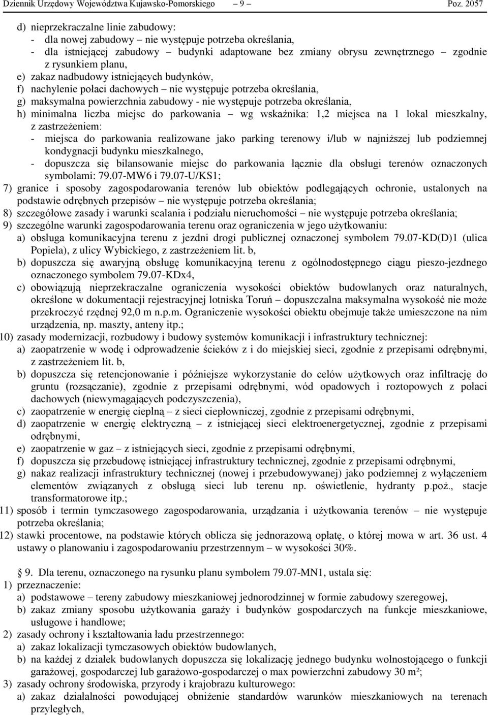 planu, e) zakaz nadbudowy istniejących budynków, f) nachylenie połaci dachowych nie występuje potrzeba określania, g) maksymalna powierzchnia zabudowy - nie występuje potrzeba określania, h)