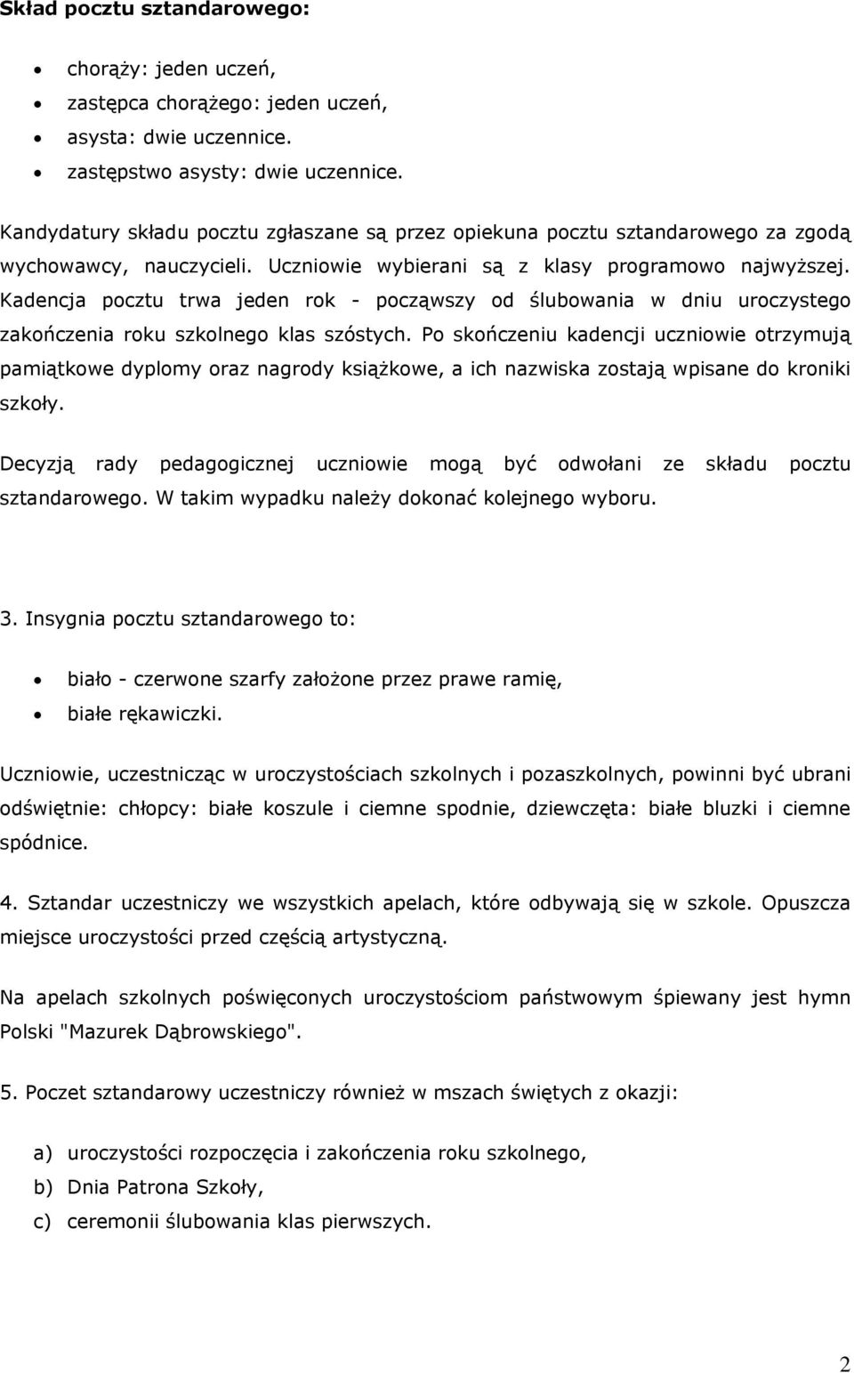 Kadencja pocztu trwa jeden rok - począwszy od ślubowania w dniu uroczystego zakończenia roku szkolnego klas szóstych.