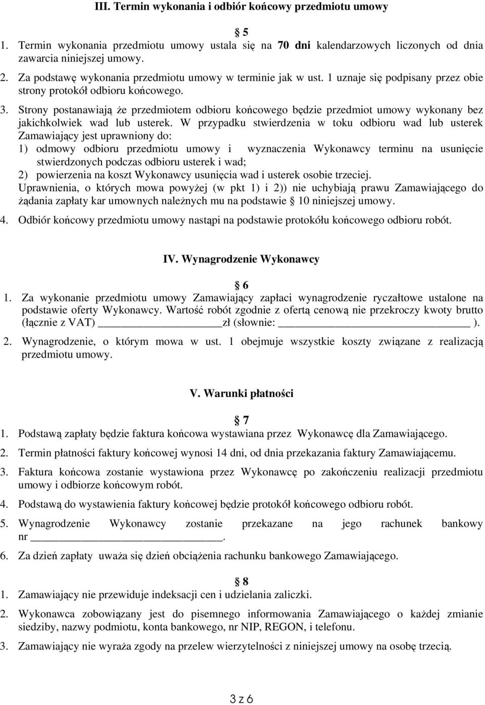 Strony postanawiają że przedmiotem odbioru końcowego będzie przedmiot umowy wykonany bez jakichkolwiek wad lub usterek.