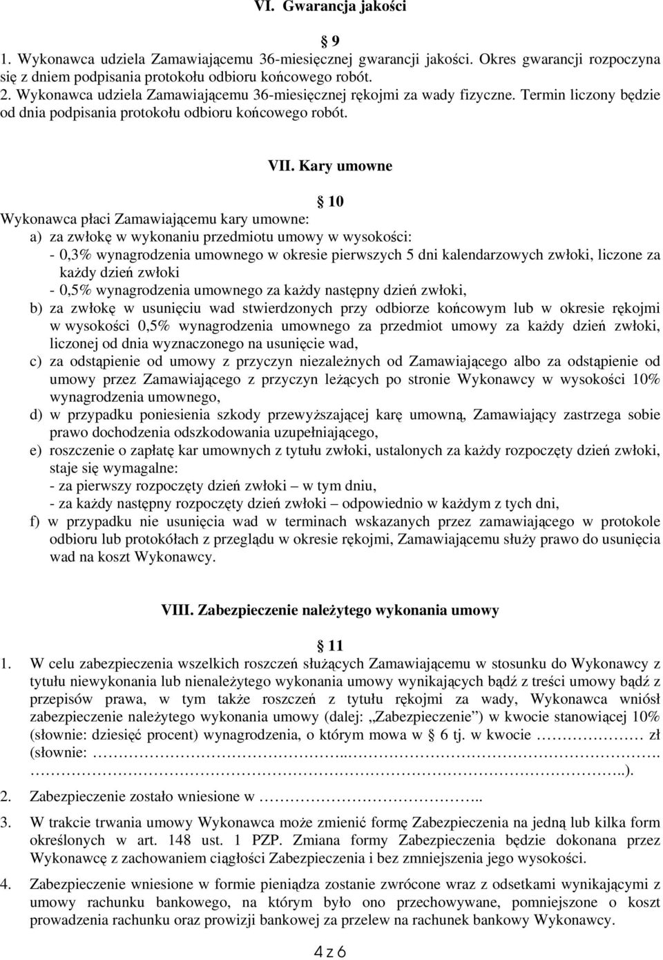 Kary umowne 10 Wykonawca płaci Zamawiającemu kary umowne: a) za zwłokę w wykonaniu przedmiotu umowy w wysokości: - 0,3% wynagrodzenia umownego w okresie pierwszych 5 dni kalendarzowych zwłoki,