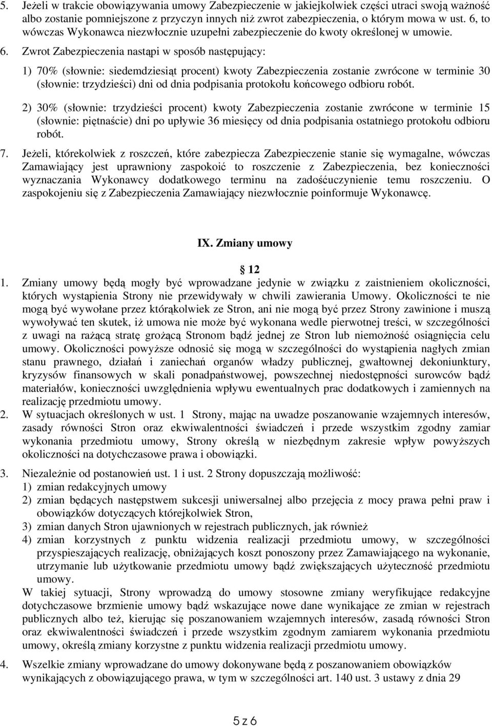 Zwrot Zabezpieczenia nastąpi w sposób następujący: 1) 70% (słownie: siedemdziesiąt procent) kwoty Zabezpieczenia zostanie zwrócone w terminie 30 (słownie: trzydzieści) dni od dnia podpisania