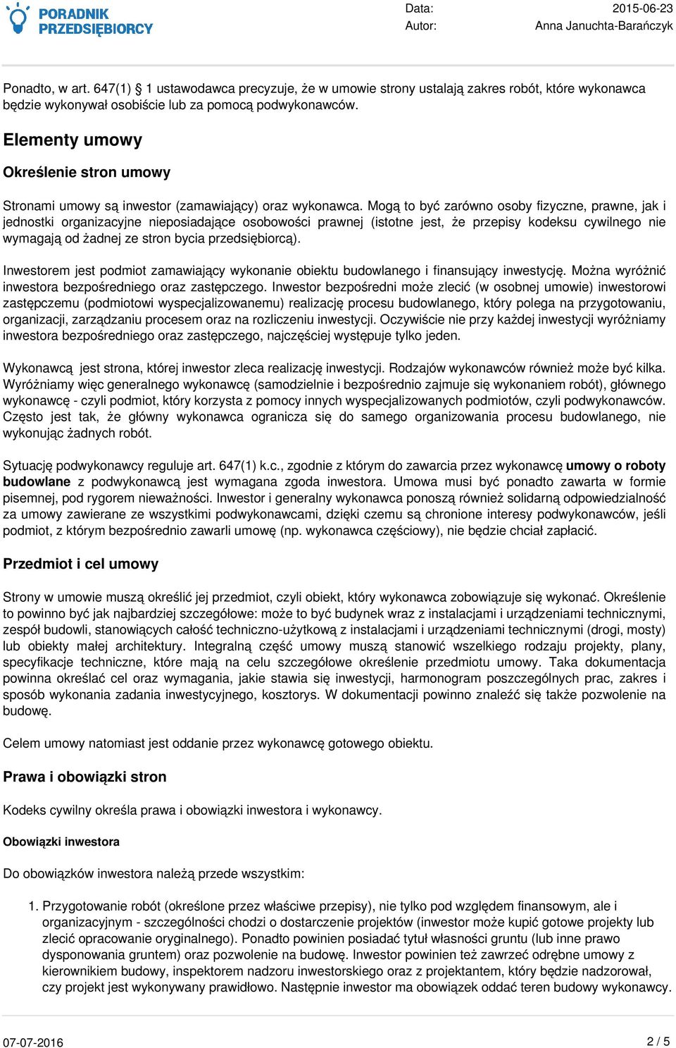 Mogą to być zarówno osoby fizyczne, prawne, jak i jednostki organizacyjne nieposiadające osobowości prawnej (istotne jest, że przepisy kodeksu cywilnego nie wymagają od żadnej ze stron bycia