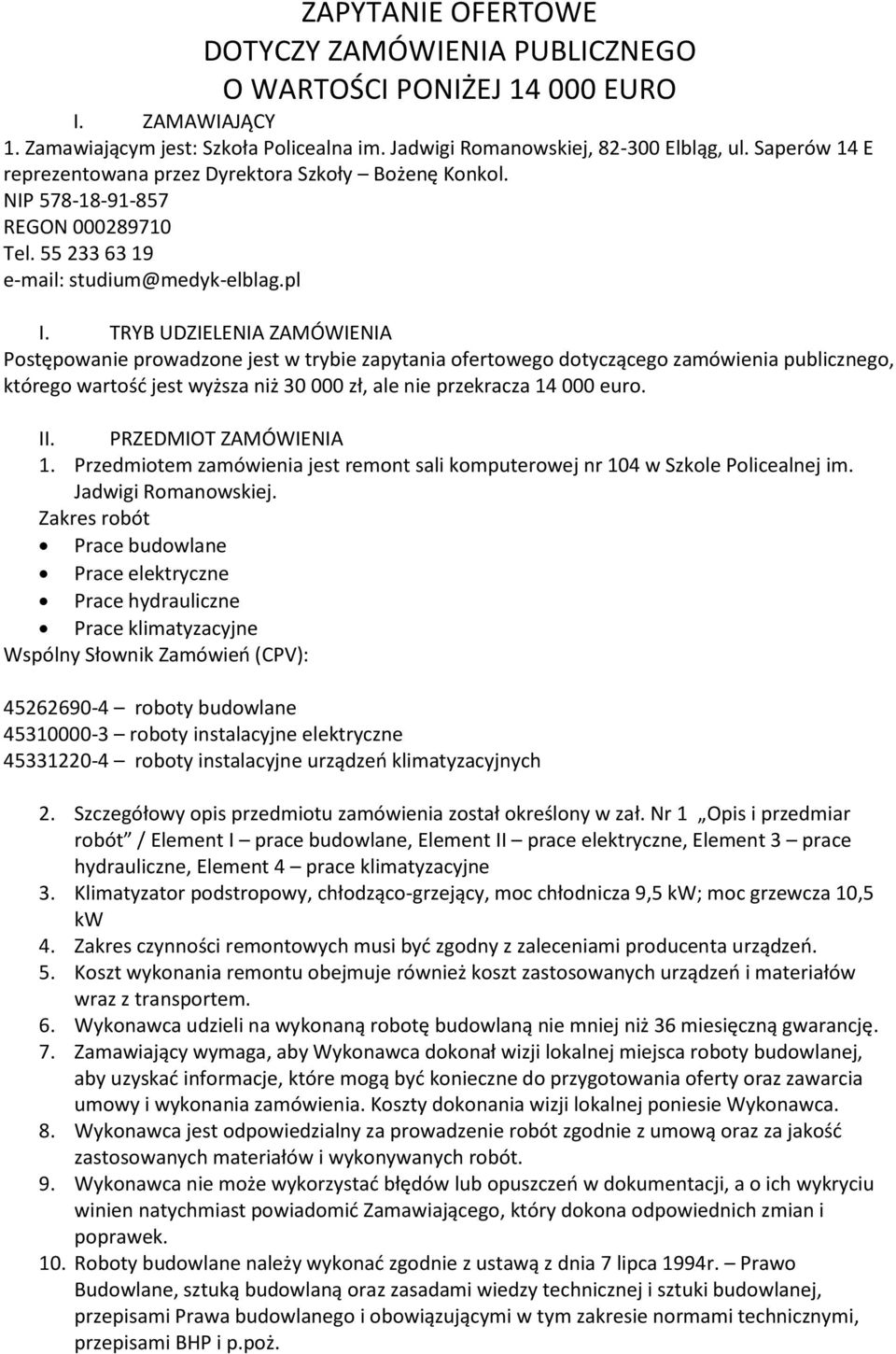 TRYB UDZIELENIA ZAMÓWIENIA Postępowanie prowadzone jest w trybie zapytania ofertowego dotyczącego zamówienia publicznego, którego wartość jest wyższa niż 30 000 zł, ale nie przekracza 14 000 euro. II.