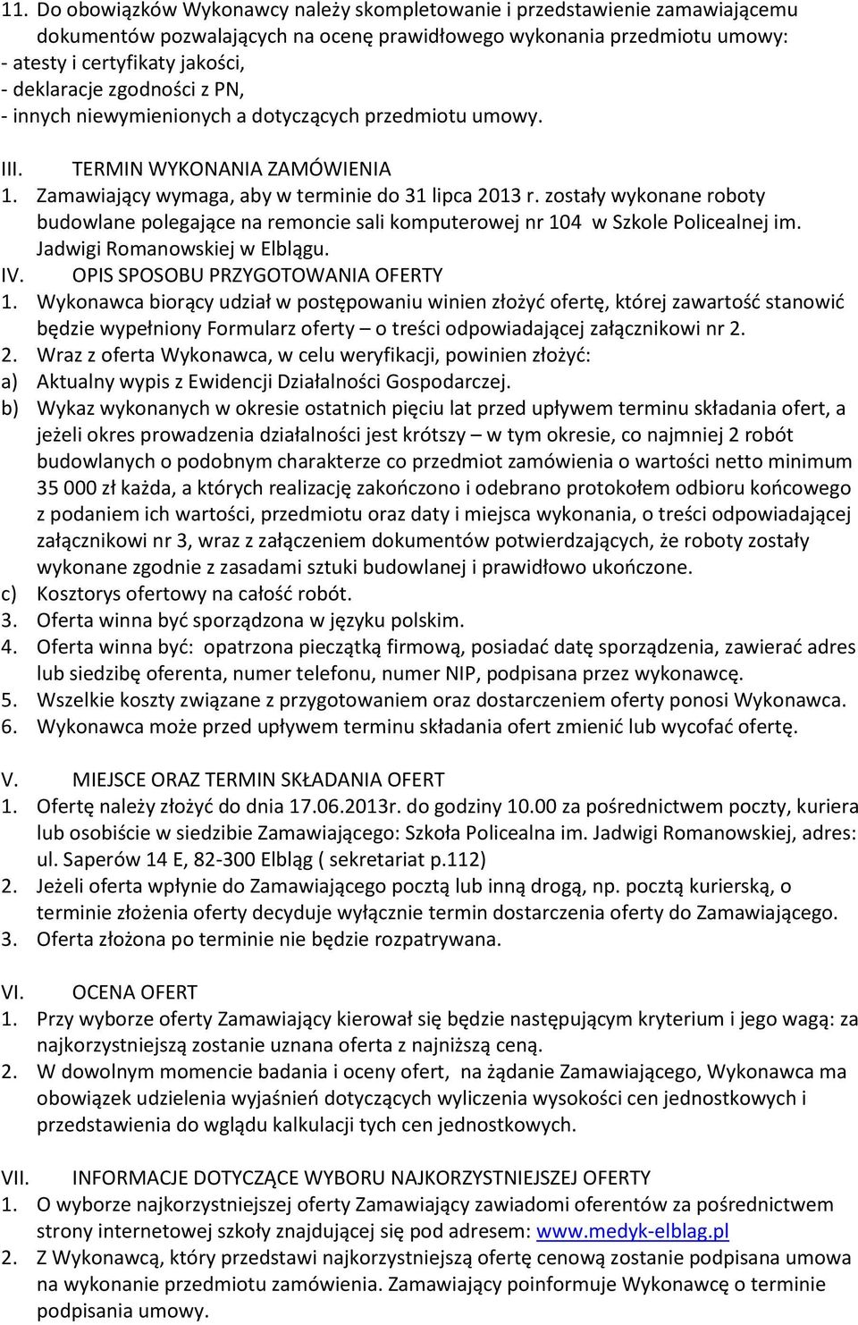 zostały wykonane roboty budowlane polegające na remoncie sali komputerowej nr 104 w Szkole Policealnej im. Jadwigi Romanowskiej w Elblągu. IV. OPIS SPOSOBU PRZYGOTOWANIA OFERTY 1.