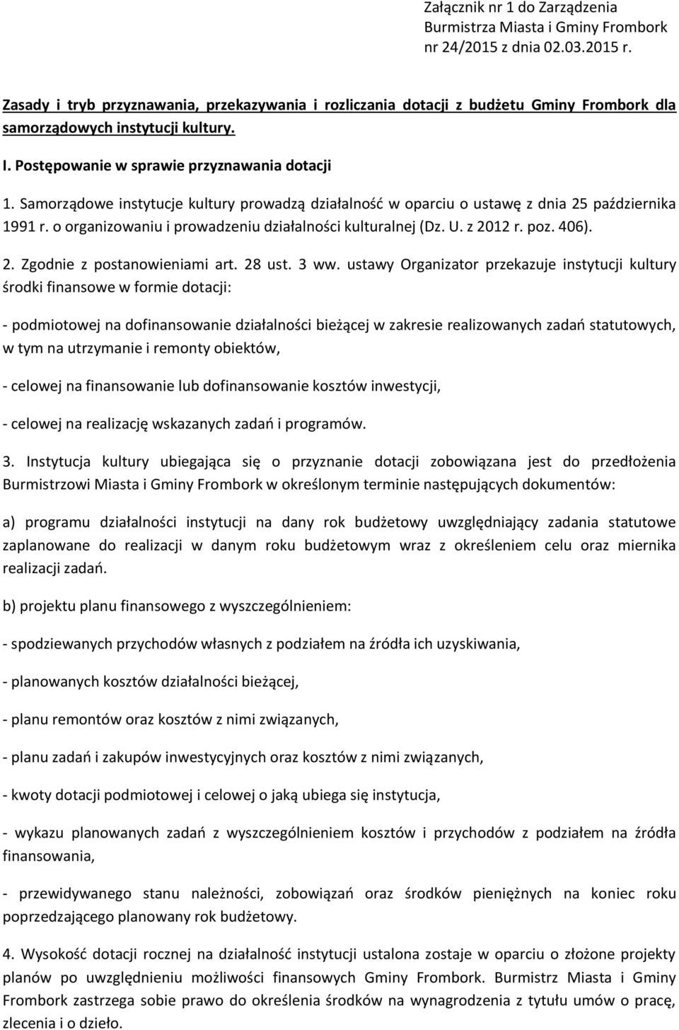 Samorządowe instytucje kultury prowadzą działalność w oparciu o ustawę z dnia 25 października 1991 r. o organizowaniu i prowadzeniu działalności kulturalnej (Dz. U. z 2012 r. poz. 406). 2. Zgodnie z postanowieniami art.