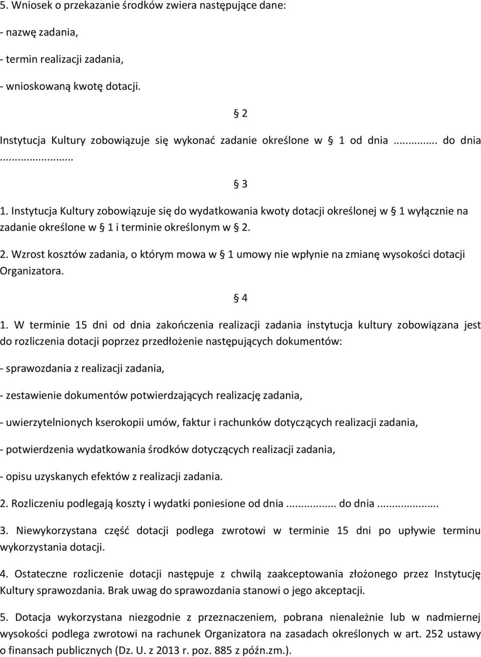 od dnia... do dnia... 1. Instytucja Kultury zobowiązuje się do wydatkowania kwoty dotacji określonej w 1 wyłącznie na zadanie określone w 1 i terminie określonym w 2.