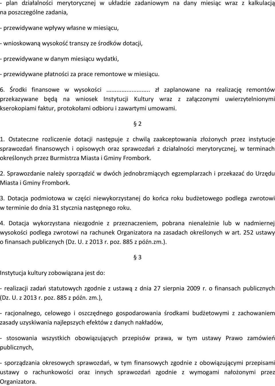 .. zł zaplanowane na realizację remontów przekazywane będą na wniosek Instytucji Kultury wraz z załączonymi uwierzytelnionymi kserokopiami faktur, protokołami odbioru i zawartymi umowami. 2 1.