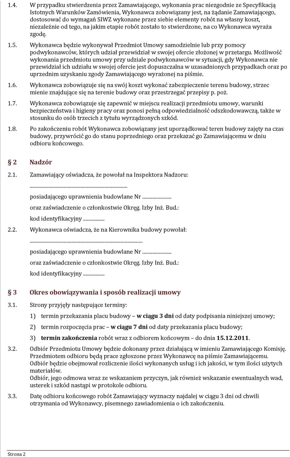 Wykonawca będzie wykonywał Przedmiot Umowy samodzielnie lub przy pomocy podwykonawców, których udział przewidział w swojej ofercie złożonej w przetargu.