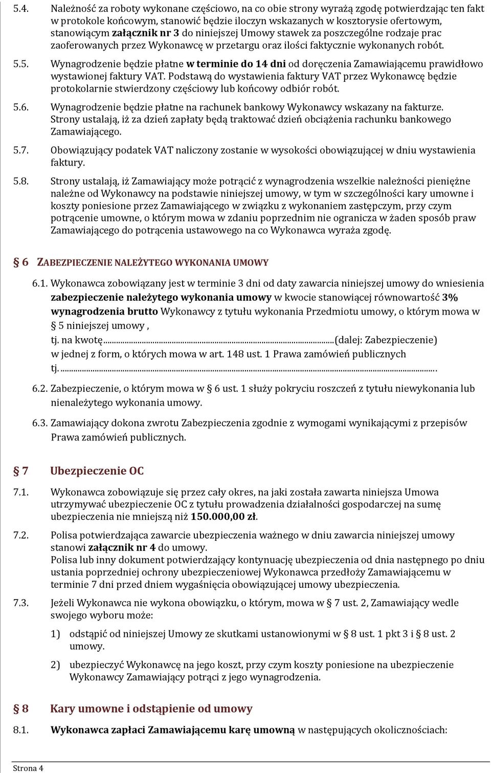 5. Wynagrodzenie będzie płatne w terminie do 14 dni od doręczenia Zamawiającemu prawidłowo wystawionej faktury VAT.