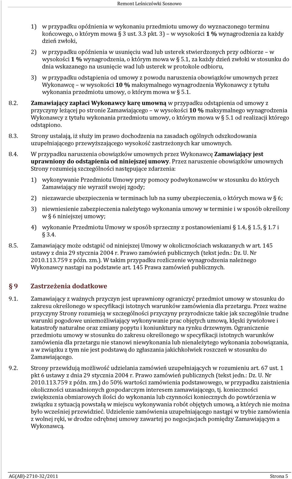 1, za każdy dzień zwłoki w stosunku do dnia wskazanego na usunięcie wad lub usterek w protokole odbioru, 3) w przypadku odstąpienia od umowy z powodu naruszenia obowiązków umownych przez Wykonawcę w