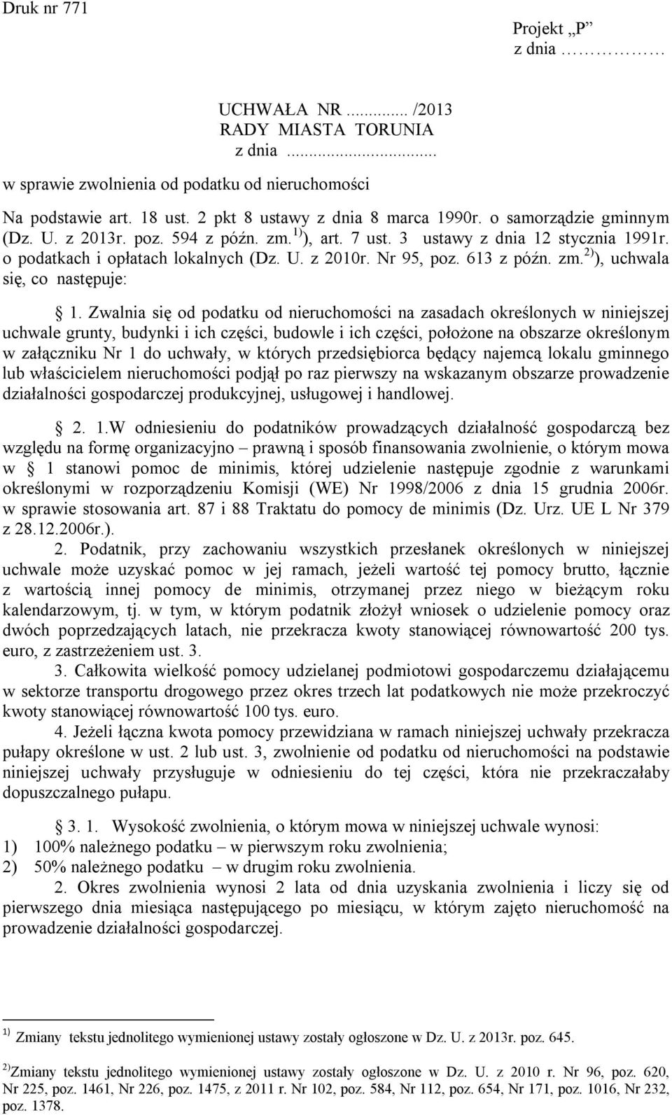 Zwalnia się od podatku od nieruchomości na zasadach określonych w niniejszej uchwale grunty, budynki i ich części, budowle i ich części, położone na obszarze określonym w załączniku Nr 1 do uchwały,