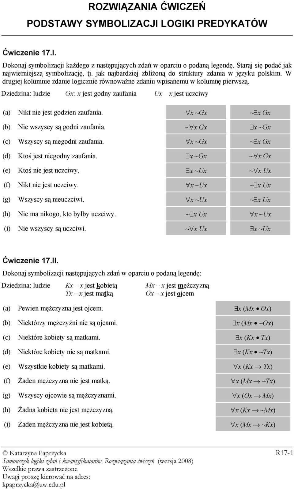 Dziedzina: ludzie Gx: x jest godny zaufania Ux x jest uczciwy (a) Nikt nie jest godzien zaufania. x ~Gx ~ x Gx (b) Nie wszyscy są godni zaufania. ~ x Gx x ~Gx (c) Wszyscy są niegodni zaufania.