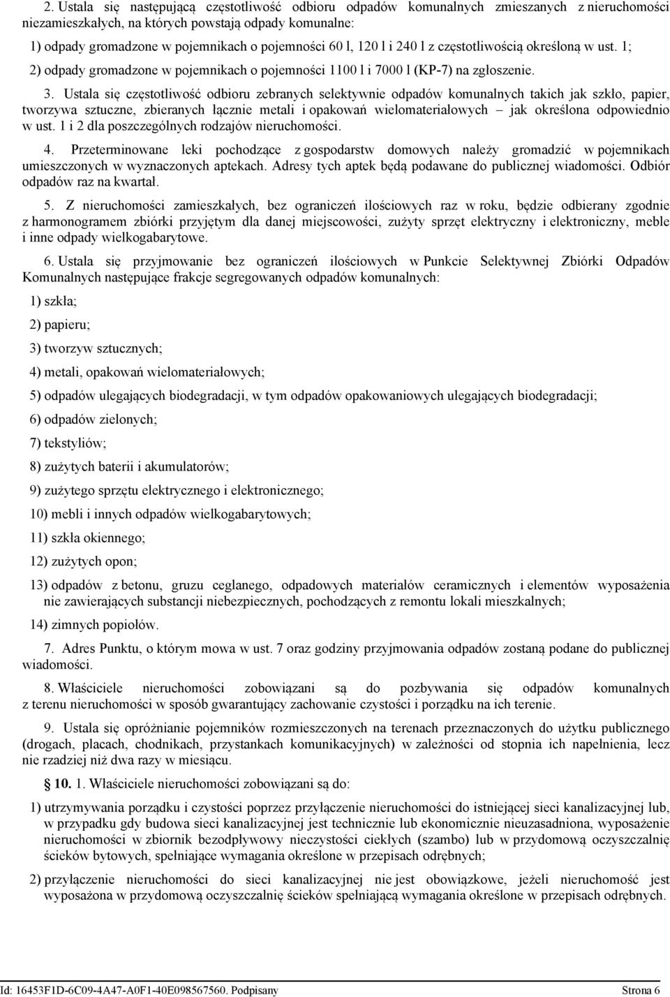 Ustala się częstotliwość odbioru zebranych selektywnie odpadów komunalnych takich jak szkło, papier, tworzywa sztuczne, zbieranych łącznie metali i opakowań wielomateriałowych jak określona