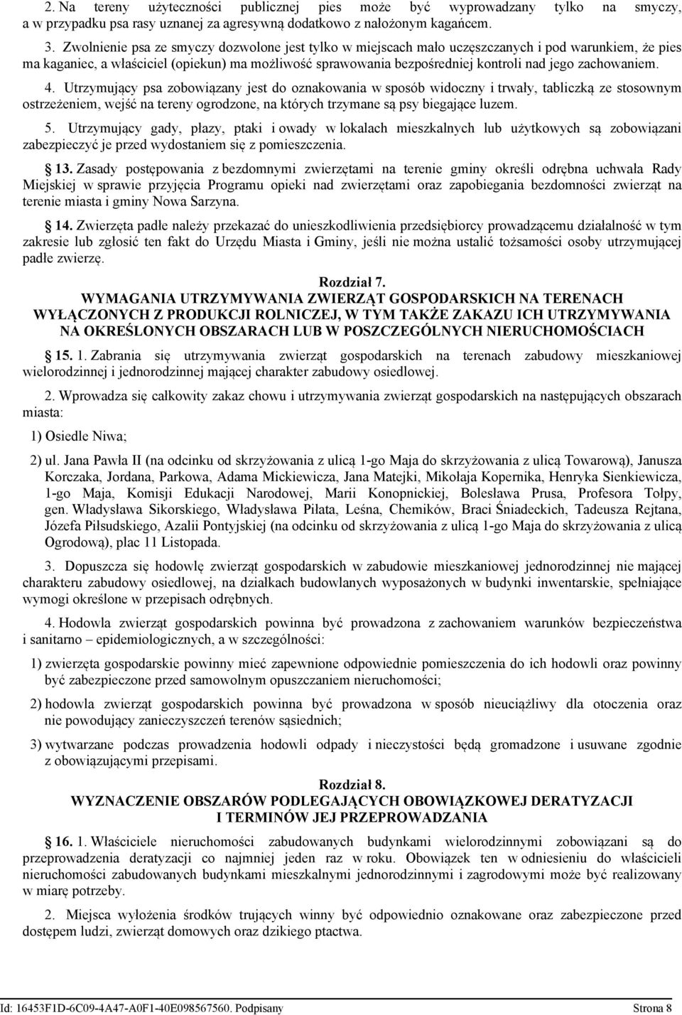 zachowaniem. 4. Utrzymujący psa zobowiązany jest do oznakowania w sposób widoczny i trwały, tabliczką ze stosownym ostrzeżeniem, wejść na tereny ogrodzone, na których trzymane są psy biegające luzem.