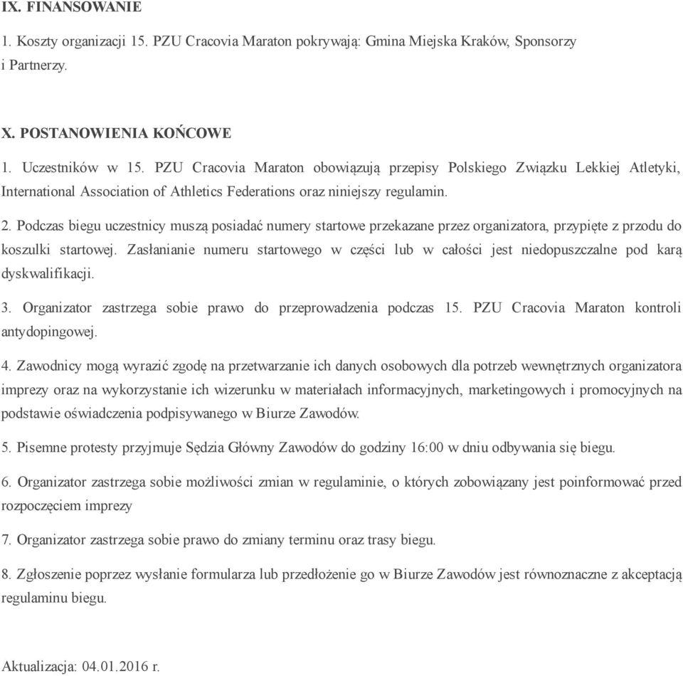 Podczas biegu uczestnicy muszą posiadać numery startowe przekazane przez organizatora, przypięte z przodu do koszulki startowej.