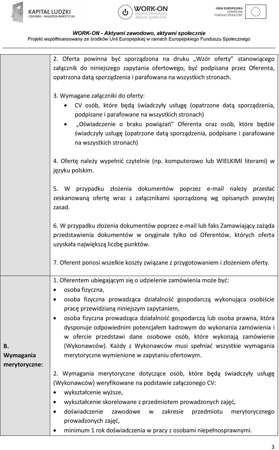 Wymagane załączniki do oferty: CV osób, które będą świadczyły usługę (opatrzone datą sporządzenia, podpisane i parafowane na wszystkich stronach) Oświadczenie o braku powiązań Oferenta oraz osób,