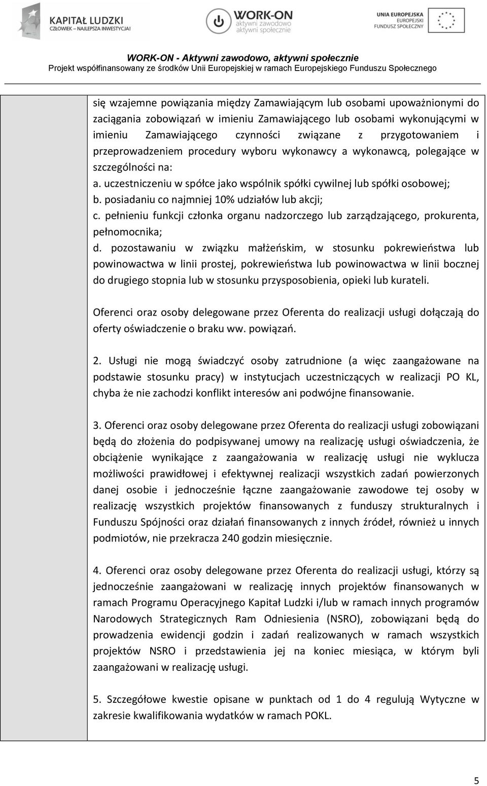 posiadaniu co najmniej 10% udziałów lub akcji; c. pełnieniu funkcji członka organu nadzorczego lub zarządzającego, prokurenta, pełnomocnika; d.