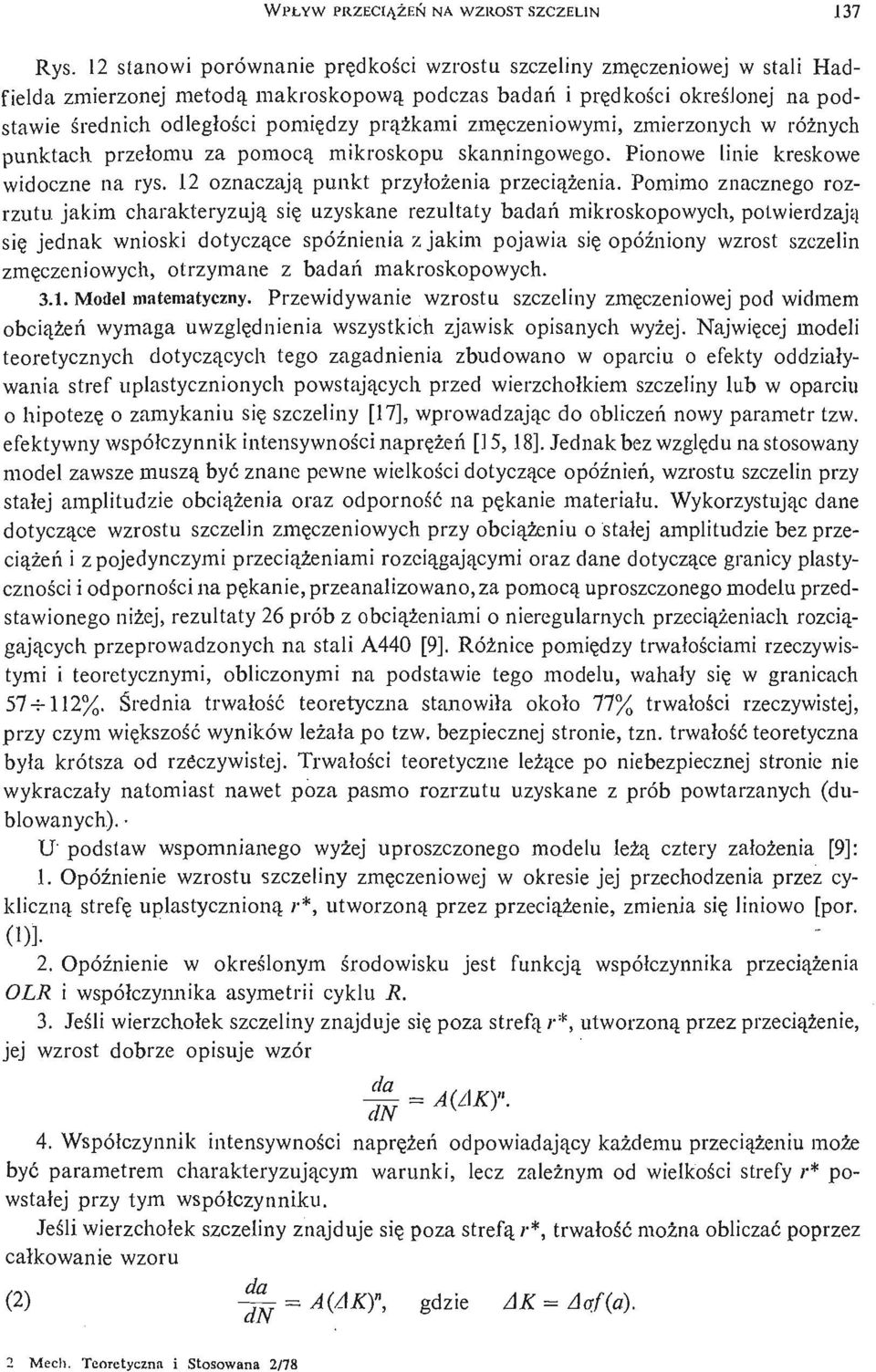 dzy prą ż kami zmę czeniowymi, zmierzonych w róż nych punktach przełomu za pomocą mikroskopu skanningowego. Pionowe linie kreskowe widoczne na rys. 12 oznaczają punkt przyłoż enia przecią ż enia.