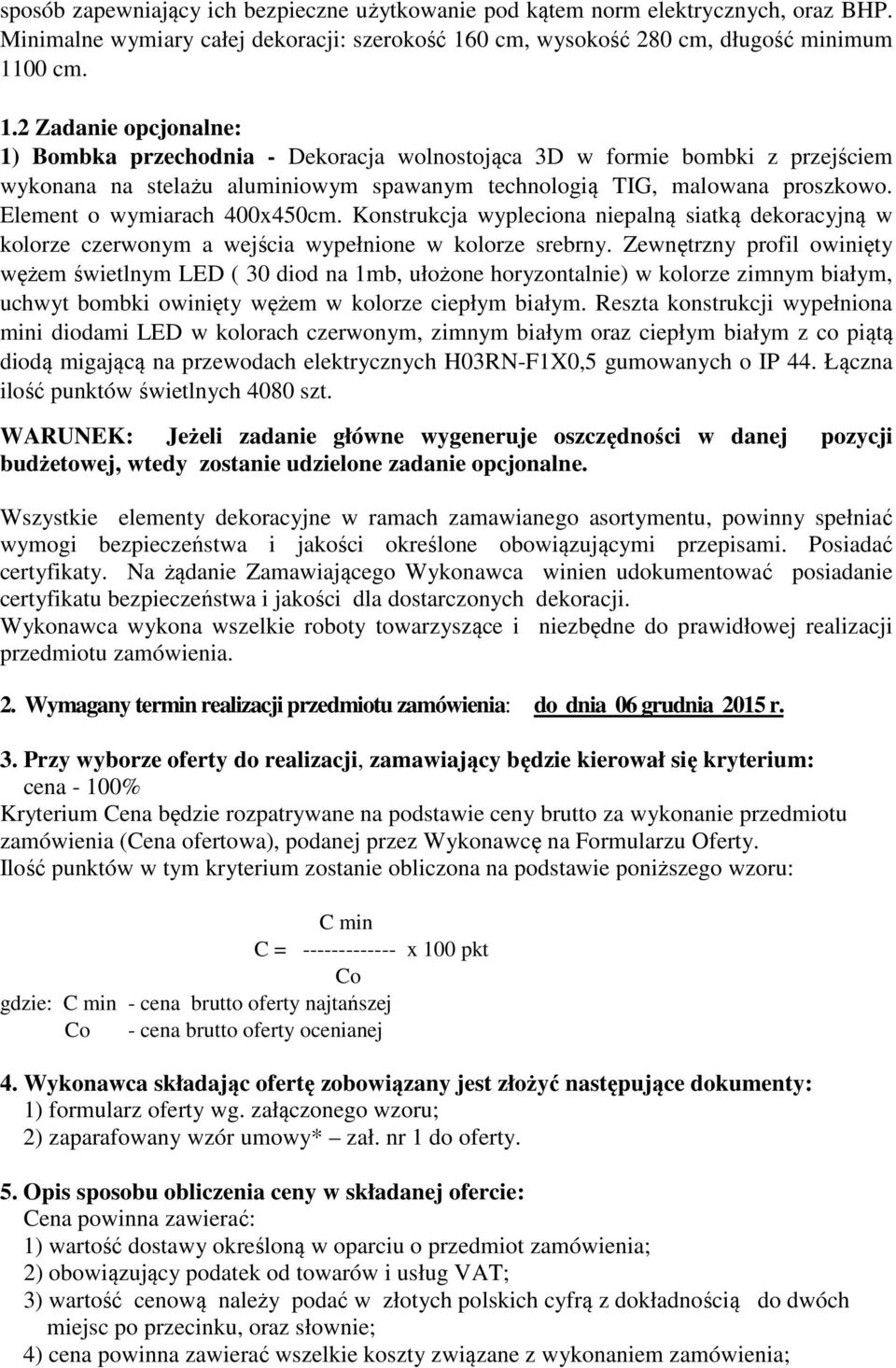 00 cm. 1.2 Zadanie opcjonalne: 1) Bombka przechodnia - Dekoracja wolnostojąca 3D w formie bombki z przejściem wykonana na stelażu aluminiowym spawanym technologią TIG, malowana proszkowo.