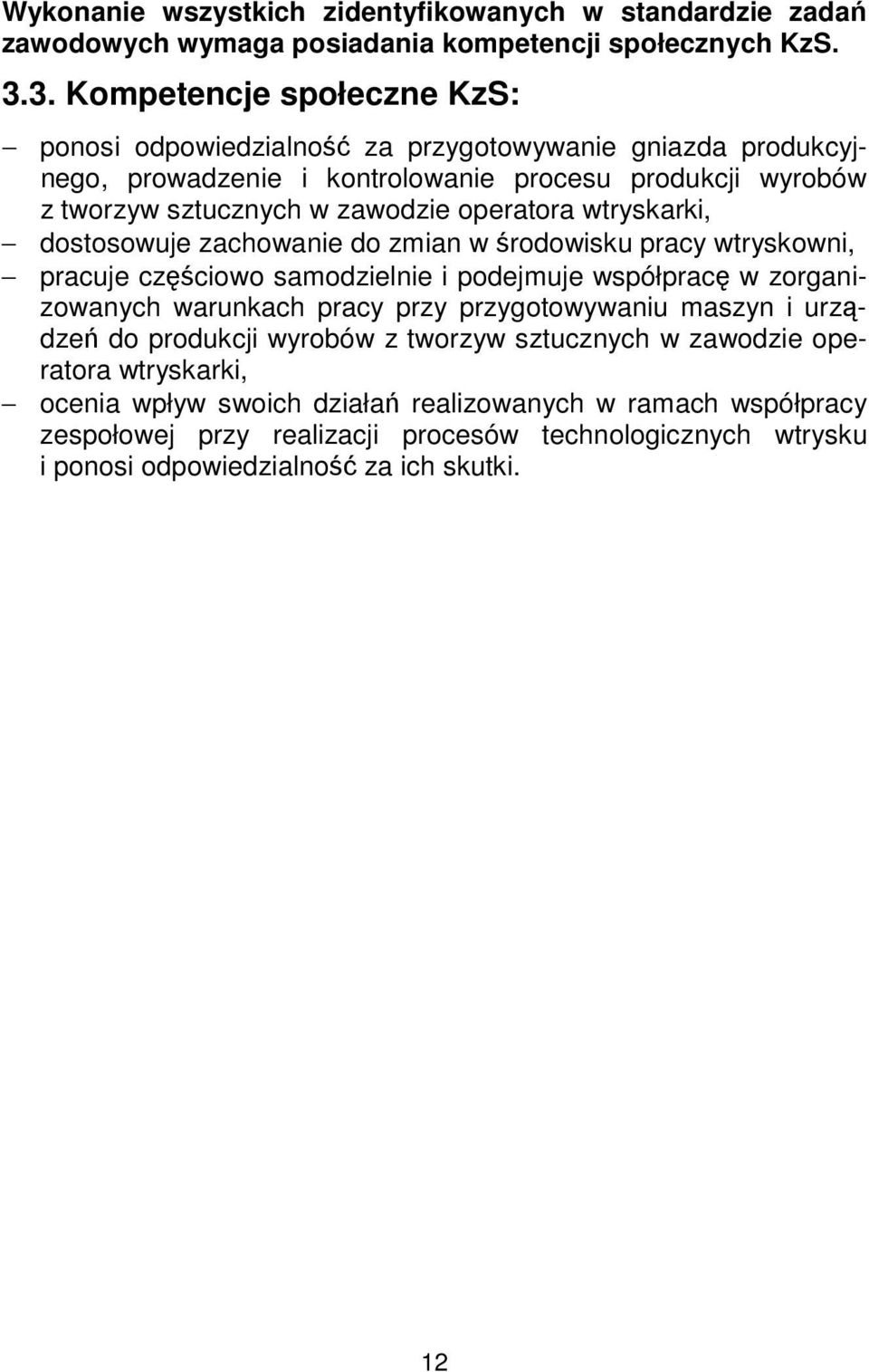 operatora wtryskarki, dostosowuje zachowanie do zmian w środowisku pracy wtryskowni, pracuje częściowo samodzielnie i podejmuje współpracę w zorganizowanych warunkach pracy przy