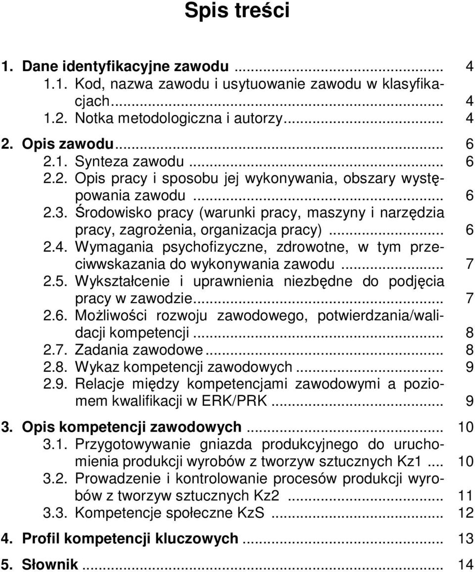 5. Wykształcenie i uprawnienia niezbędne do podjęcia pracy w zawodzie... 7 2.6. Możliwości rozwoju zawodowego, potwierdzania/walidacji kompetencji... 8 2.7. Zadania zawodowe... 8 2.8. Wykaz kompetencji zawodowych.