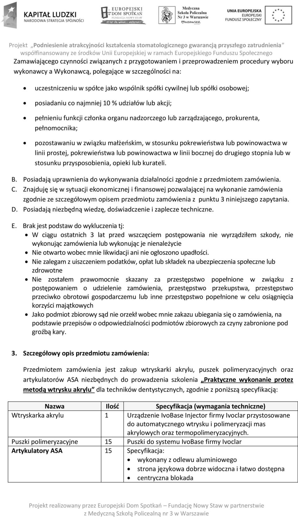 stosunku pokrewieństwa lub powinowactwa w linii prostej, pokrewieństwa lub powinowactwa w linii bocznej do drugiego stopnia lub w stosunku przysposobienia, opieki lub kurateli. B.