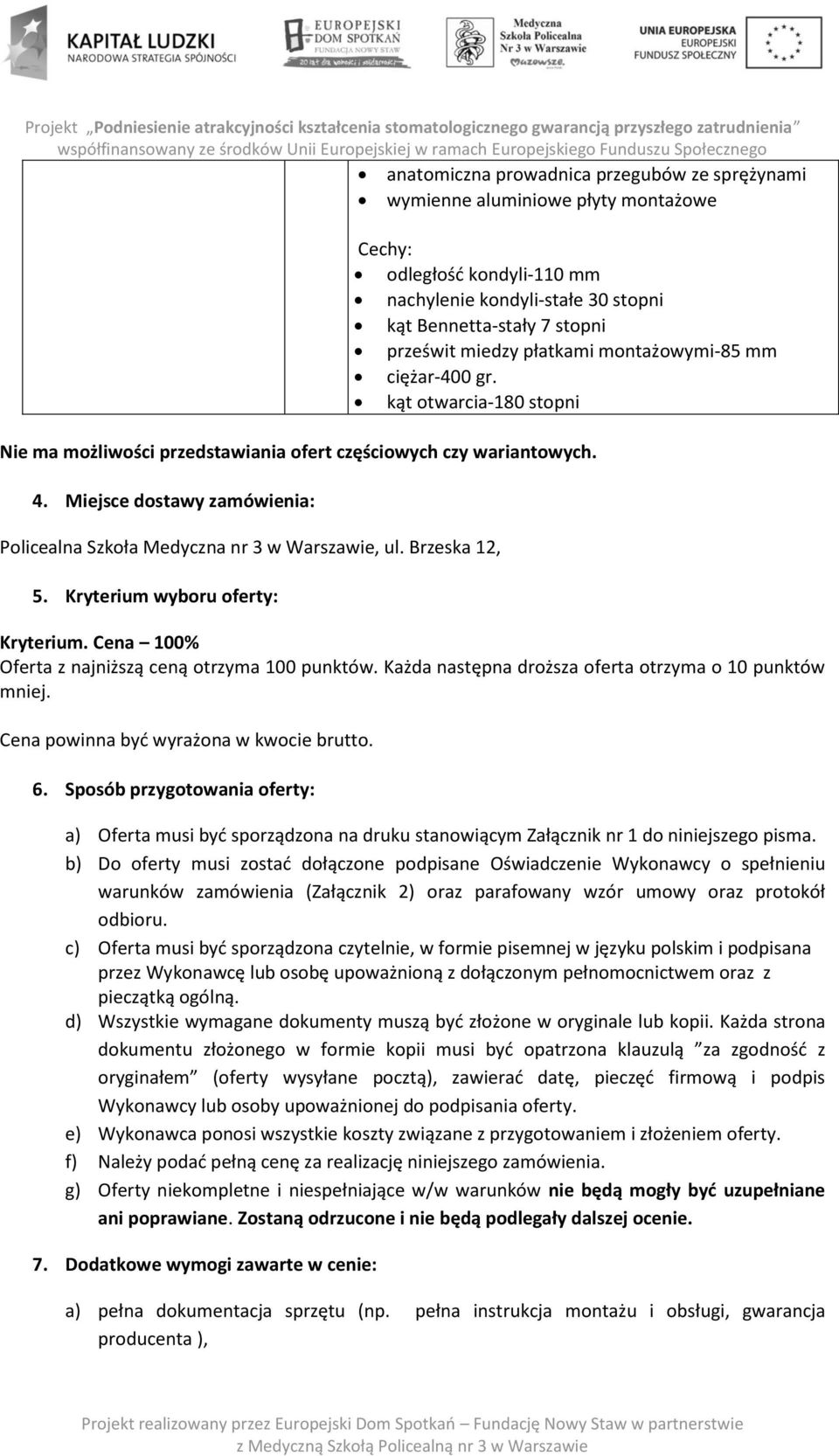 Miejsce dostawy zamówienia: Policealna Szkoła Medyczna nr 3 w Warszawie, ul. Brzeska 12, 5. Kryterium wyboru oferty: Kryterium. Cena 100% Oferta z najniższą ceną otrzyma 100 punktów.