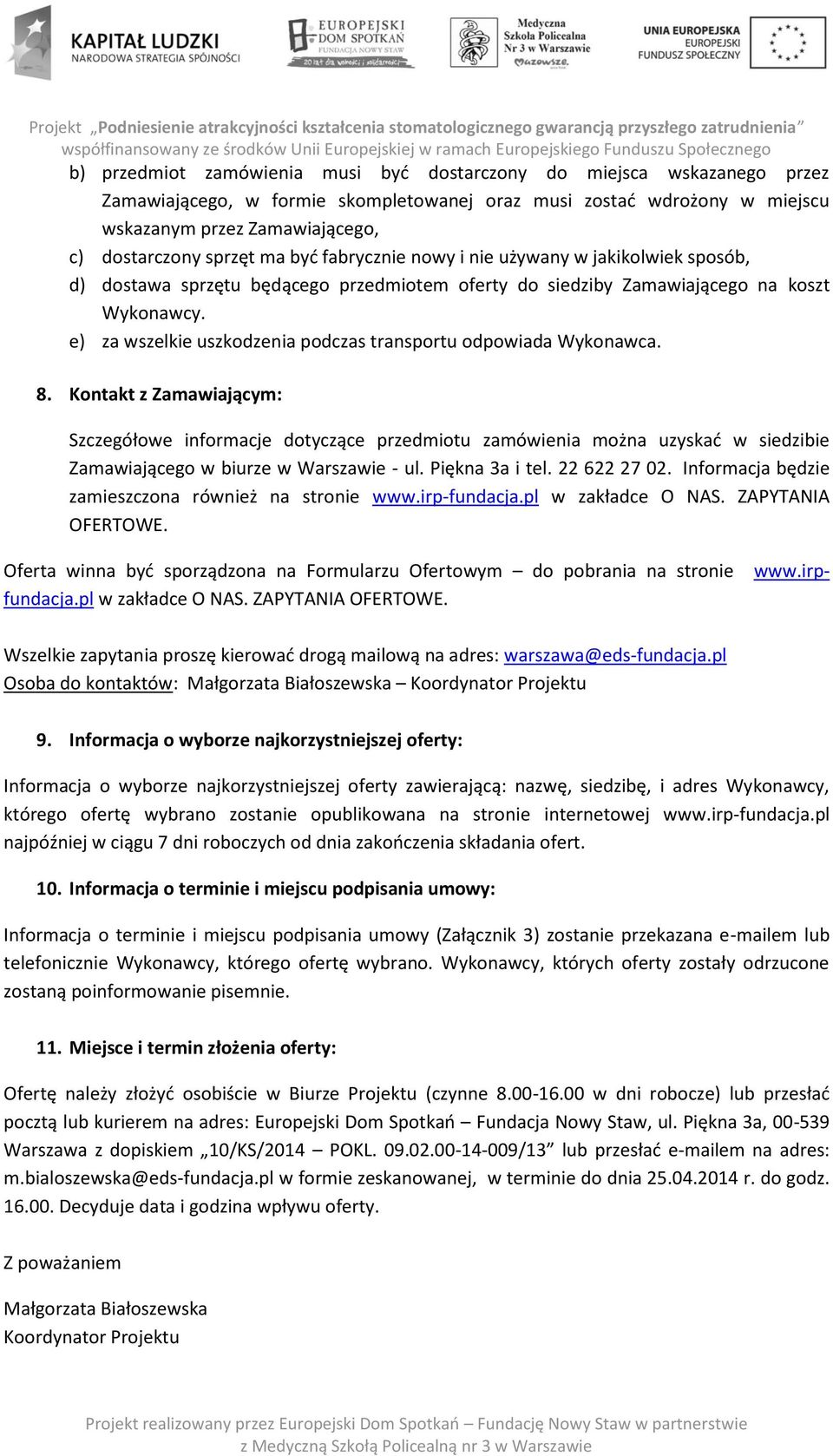 e) za wszelkie uszkodzenia podczas transportu odpowiada Wykonawca. 8.