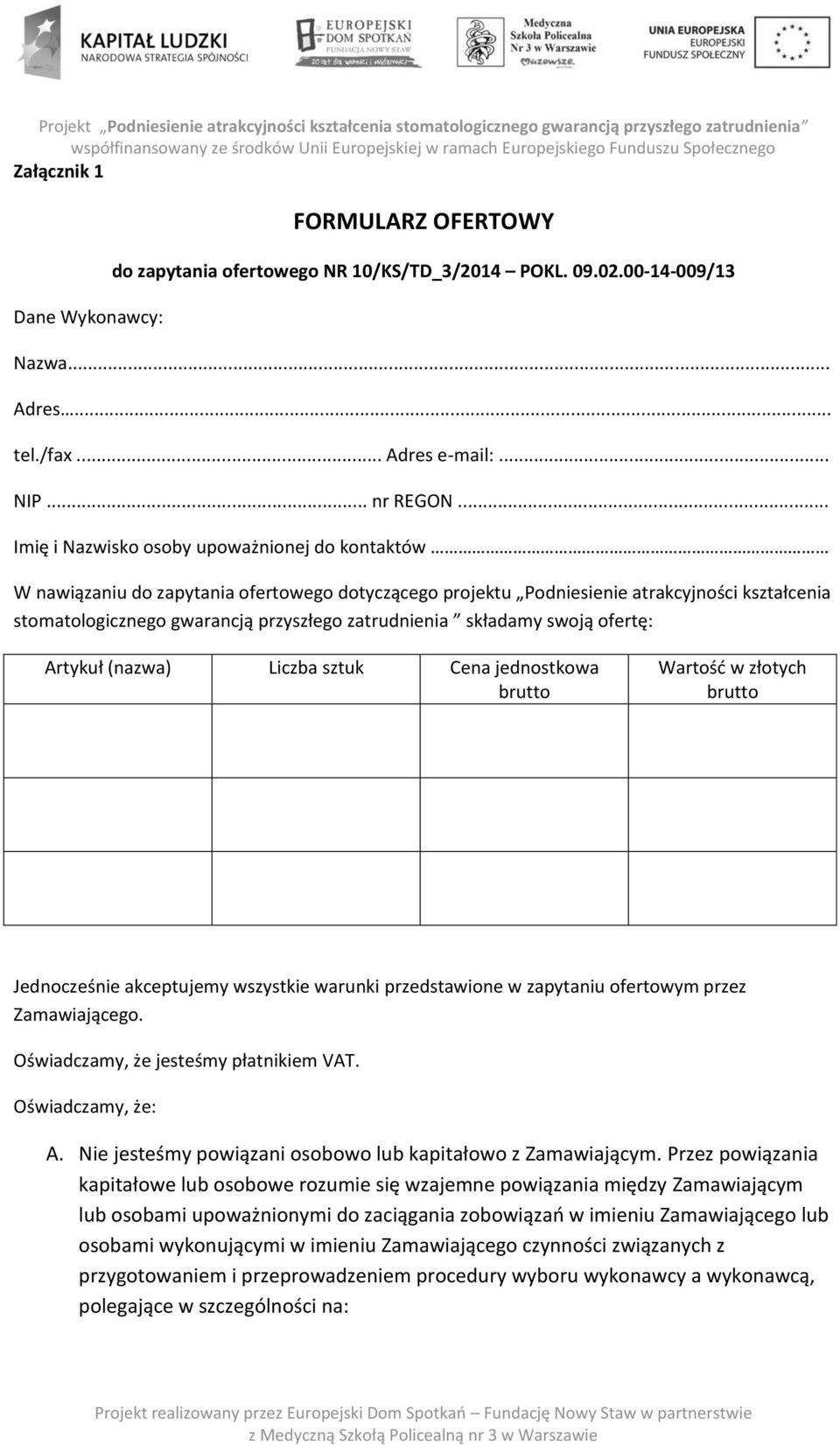 składamy swoją ofertę: Artykuł (nazwa) Liczba sztuk Cena jednostkowa brutto Wartość w złotych brutto Jednocześnie akceptujemy wszystkie warunki przedstawione w zapytaniu ofertowym przez Zamawiającego.