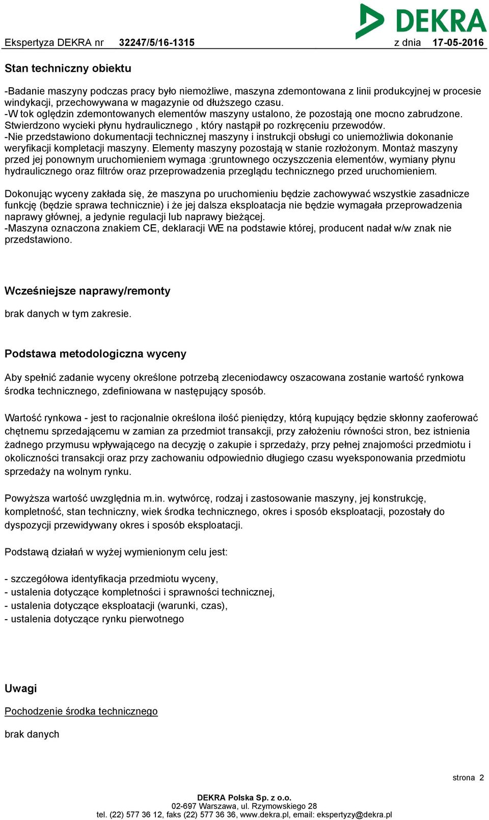 -Nie przedstawiono dokumentacji technicznej maszyny i instrukcji obsługi co uniemożliwia dokonanie weryfikacji kompletacji maszyny. Elementy maszyny pozostają w stanie rozłożonym.