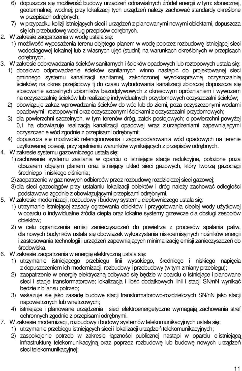 W zakresie zaopatrzenia w wodę ustala się: 1) moŝliwość wyposaŝenia terenu objętego planem w wodę poprzez rozbudowę istniejącej sieci wodociągowej lokalnej lub z własnych ujęć (studni) na warunkach