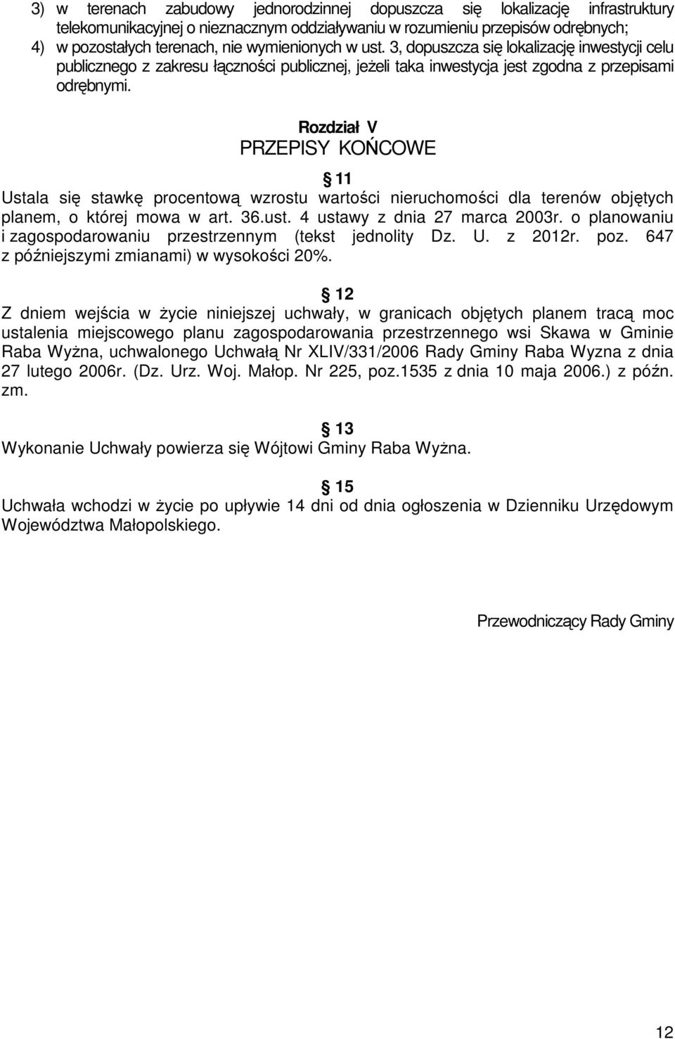 Rozdział V PRZEPISY KOŃCOWE 11 Ustala się stawkę procentową wzrostu wartości nieruchomości dla terenów objętych planem, o której mowa w art. 36.ust. 4 ustawy z dnia 27 marca 2003r.