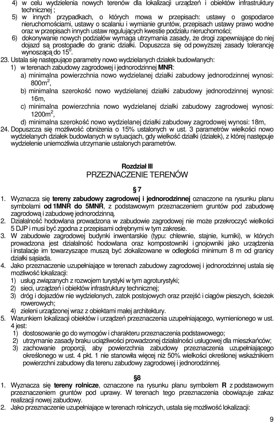 zasady, Ŝe drogi zapewniające do niej dojazd są prostopadłe do granic działki. Dopuszcza się od powyŝszej zasady tolerancję wynoszącą do 15 0. 23.